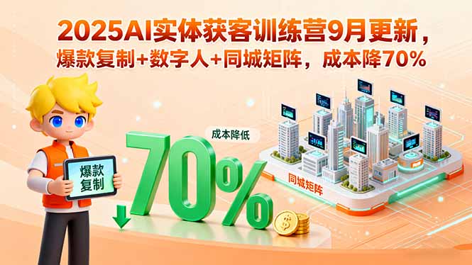 2025AI实体获客训练营9月更新,爆款复制+数字人+同城矩阵,成本降70%-海淘下载站