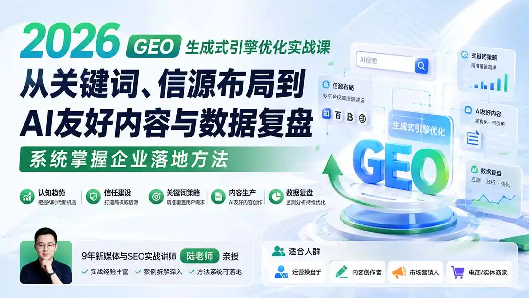 2026 GEO生成式引擎优化实战课:从关键词、信源布局到AI友好内容与数据复盘,系统掌握企业落地方法 2026 GEO生成式引擎优化实战课:从关键词、信源布局到AI友好内容与数据复盘,系统掌握企业落地方法