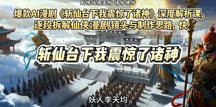 爆款AI漫剧《斩仙台下我震惊了诸神》深度解析课,逐段拆解仙侠漫剧镜头与制作思路,快速复刻爆款创作模式-海淘下载站