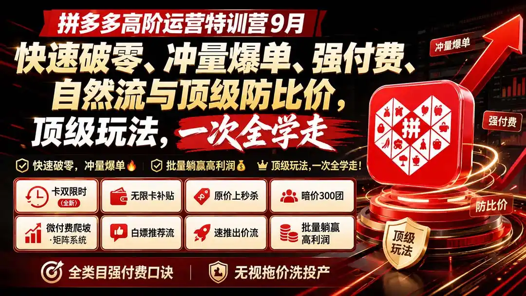 拼多多高阶运营特训营9月:快速破零、冲量爆单、强付费、自然流与顶级防比价, 顶级玩法,一次全学走-海淘下载站