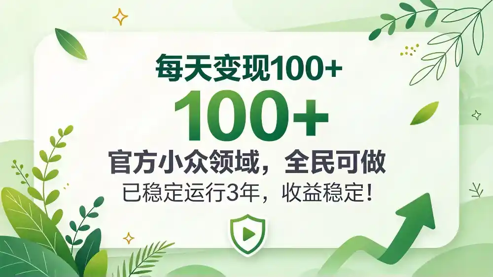 每天变现 100+， 官方小众领域，全民可做， 已稳定运行 3 年，收益稳定！-海淘下载站