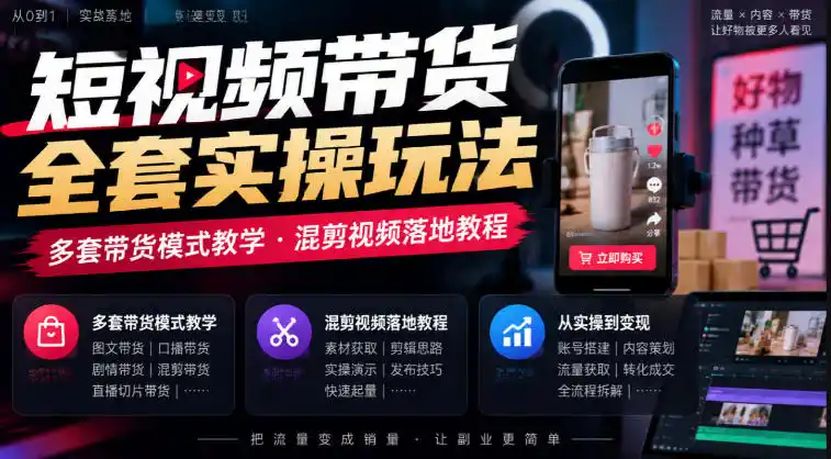 短视频带货全套实操玩法,多套带货模式教学,混剪视频落地教程-海淘下载站