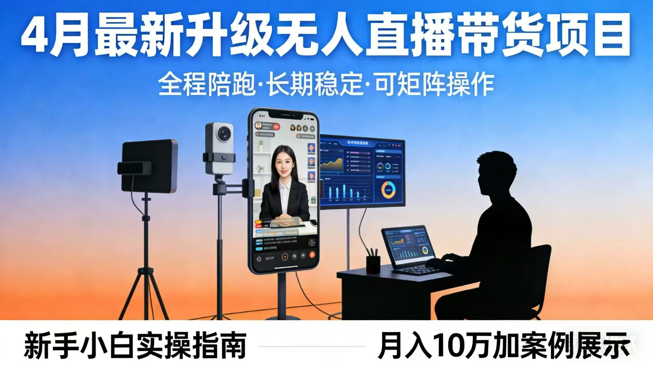 4月最新升级 无人直播 带货 全程陪跑 长期稳定 可矩阵 每天半小时新手小白实操月入 十万-海淘下载站