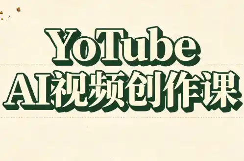 YouTube AI视频创作课(更新)