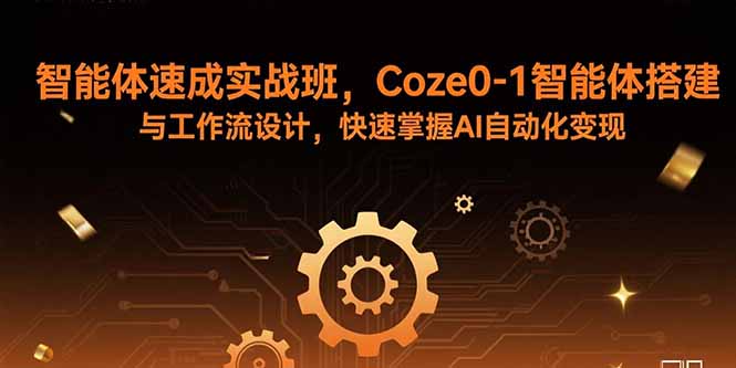 智能体速成实战班,Coze0-1智能体搭建与工作流设计,快速掌握AI自动化变现-海淘下载站