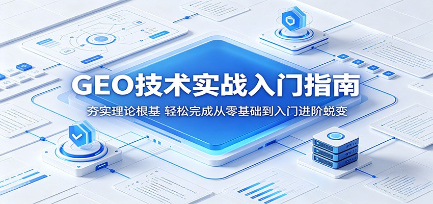 GEO技术实战入门指南：夯实理论根基，轻松完成从零基础到入门进阶蜕变-海淘下载站