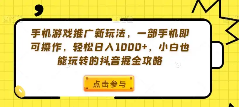 手机游戏推广新玩法,一部手机即可操作,轻松日入1000+,小白也能玩转的抖音掘金攻略【揭秘】 手机游戏推广新玩法,一部手机即可操作,轻松日入1000+,小白也能玩转的抖音掘金攻略【揭秘】