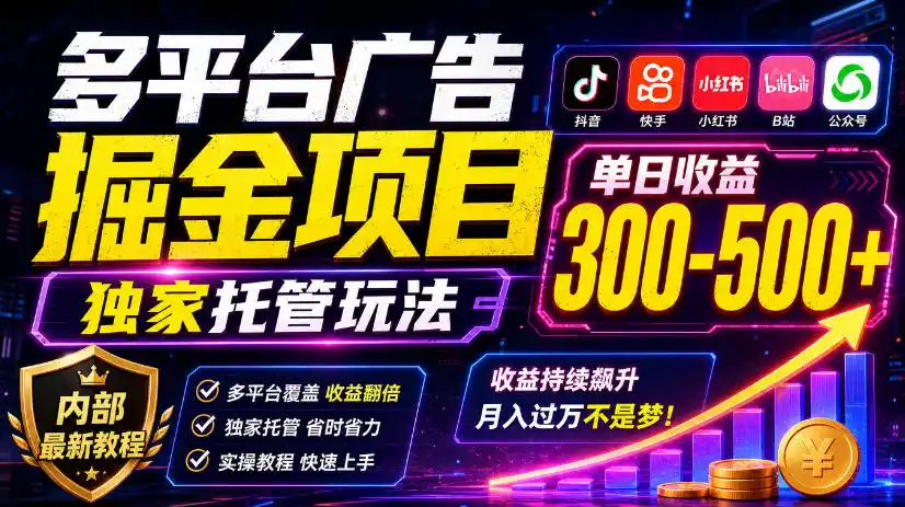 多平台广告掘金项目,独家托管玩法,一天300-500+,内部最新教程【揭秘】-海淘下载站
