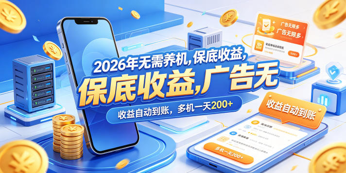 2026年无需养机，保底收益，广告无限多，收益自动到账，多机一天200+【揭秘】-海淘下载站