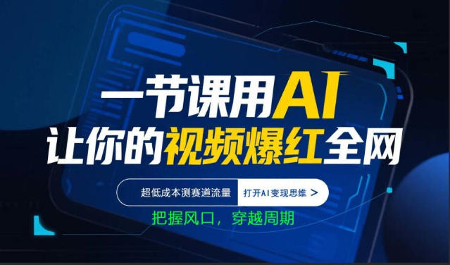 一节课用AI让你的视频爆红全网，超低成本测赛道流量，打开AI变现思维，把握风口，穿越周期-海淘下载站