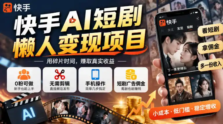 快手AI短剧懒人变现项目,0粉可做,无需剪辑直接搬运,手机简单操作靠短剧广告佣金增收-海淘下载站