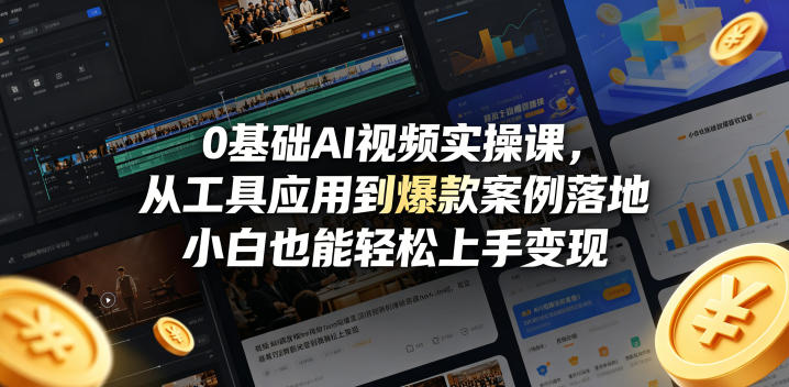 0基础AI视频实操课，从工具应用到爆款案例落地，小白也能轻松上手变现-海淘下载站
