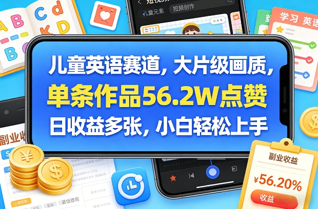 儿童英语赛道，大片级画质，单条作品56.2W点赞，日收益多张，小白轻松上手-海淘下载站