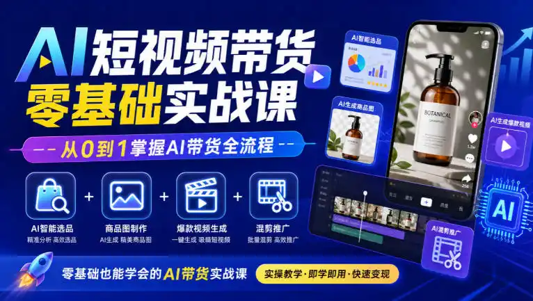 AI短视频带货零基础实战课｜AI智能选品+商品图制作+爆款视频生成+混剪推广，从0到1掌握AI带货全流程-海淘下载站
