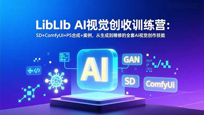 LibLIb AI视觉创收训练营：SD+ComfyUI+PS合成+案例，从生成到精修的全套AI视觉创作技能-海淘下载站