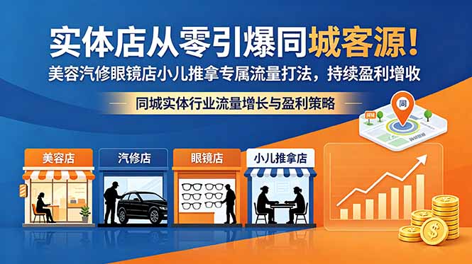 实体店从零引爆同城客源！美容汽修眼镜店小儿推拿专属流量打法，持续盈利增收-海淘下载站