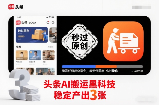 头条AI搬运黑科技,秒过原创,无需任何复杂指令,每天仅需半小时操作,稳定产出3张【揭秘】-海淘下载站
