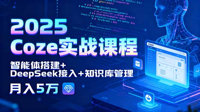 2025 Coze实战课程，智能体搭建+DeepSeek接入+知识库管理，月入5万-海淘下载站