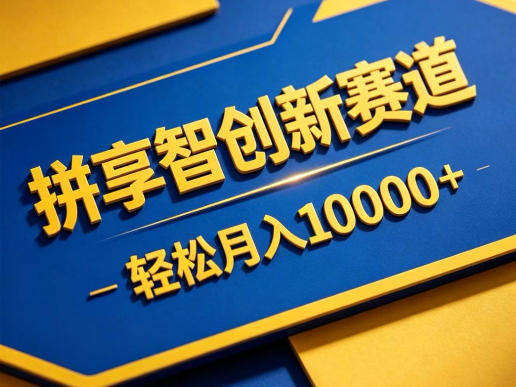 拼享智创新赛道，轻松月入1W+，门槛极低、收益稳定、可长期放大的轻资产项目【揭秘】-海淘下载站