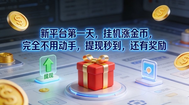 新平台第一天，挂G涨金币，完全不用动手，提现秒到，还有奖励【揭秘】-海淘下载站