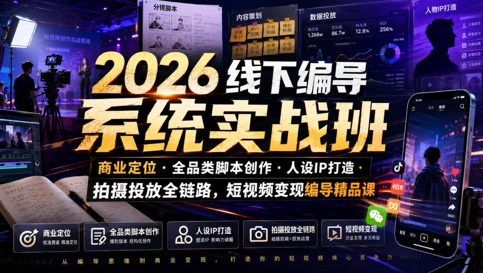 2026线下编导系统实战班｜商业定位・全品类脚本创作・人设IP打造・拍摄投放全链路，短视频变现编导精品课-海淘下载站