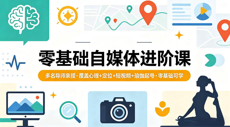 零基础自媒体进阶课，多名导师亲授，覆盖心理+定位+短视频+瑜伽起号，零基础可学-海淘下载站