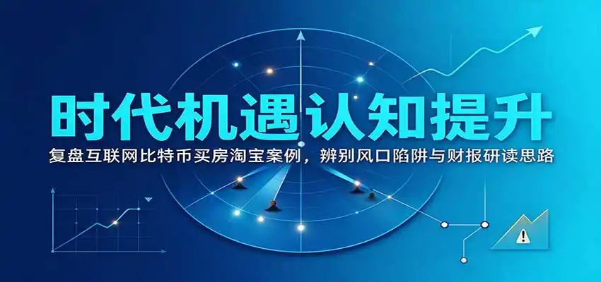 时代机遇认知提升:复盘互联网比特币买房淘宝案例,辨别风口陷阱与财报研读思路-海淘下载站