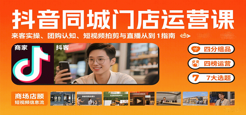 抖音同城门店运营课：来客实操、团购认知、短视频拍剪与直播从0到1指南-海淘下载站