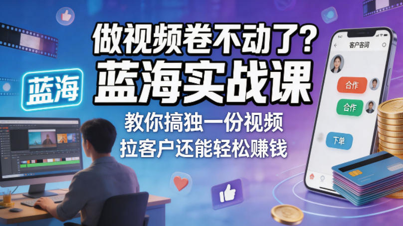 做视频卷不动了？蓝海实战课教你搞独一份视频，拉客户还能轻松賺钱！【原创双语字幕】-海淘下载站