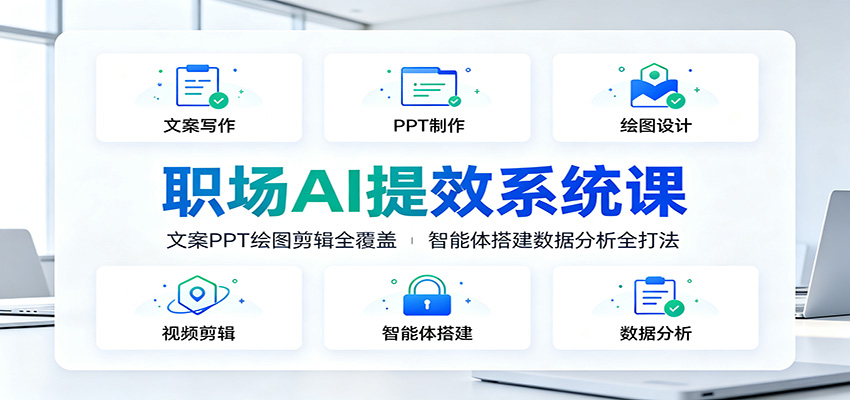 职场AI提效系统课：文案PPT绘图剪辑全覆盖，智能体搭建数据分析全打法-海淘下载站