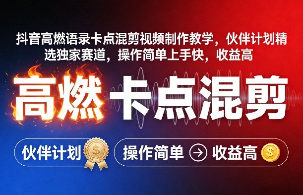 抖音高燃语录卡点混剪视频制作教学，伙伴计划精选独家赛道，操作简单上手快，收益高-海淘下载站