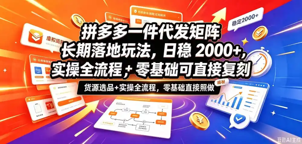拼多多一件代发矩阵长期落地玩法，日稳入2k+，选品货源+实操全流程，零基础可直接复刻【拆解】-海淘下载站
