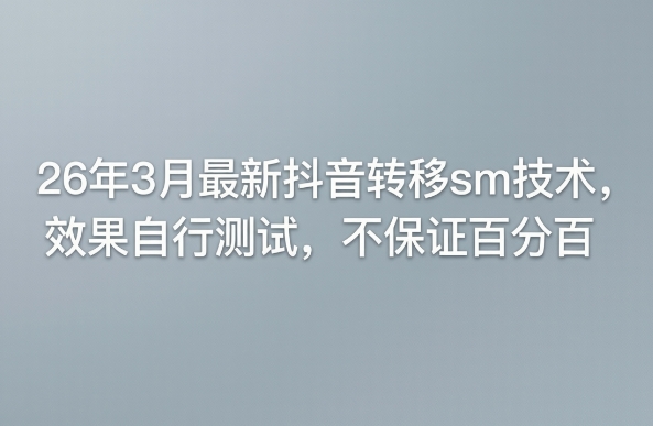 26年3月最新抖音转移sm技术，效果自行测试，不保证百分百-海淘下载站