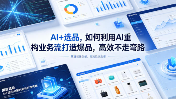 AI+选品，如何利用AI重构业务流打造爆品，高效不走弯路-海淘下载站