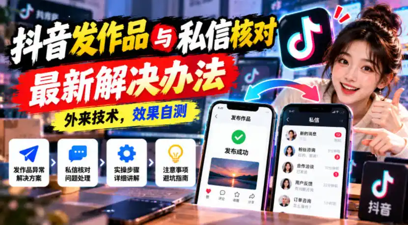 抖音发作品与私信核对最新解决办法,外来技术,效果自测-海淘下载站