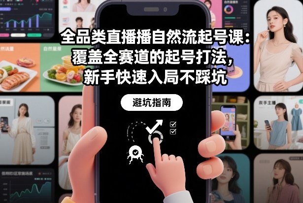 全品类直播自然流起号课：覆盖全赛道的起号打法，新手快速入局不踩坑-海淘下载站
