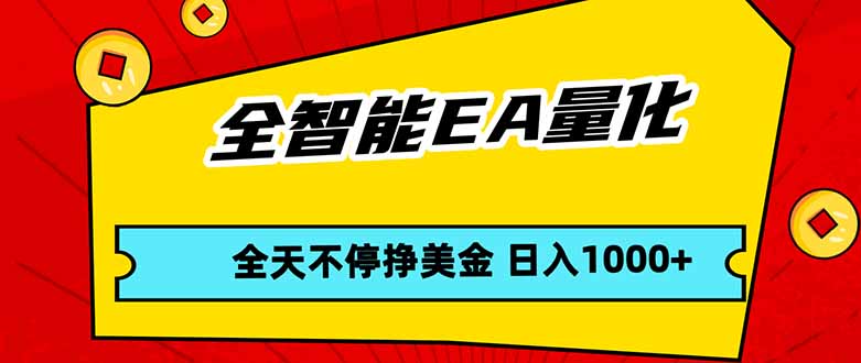 全智能EA量化，全天不间断挣美金，，小白轻松操作，日入1000+-海淘下载站