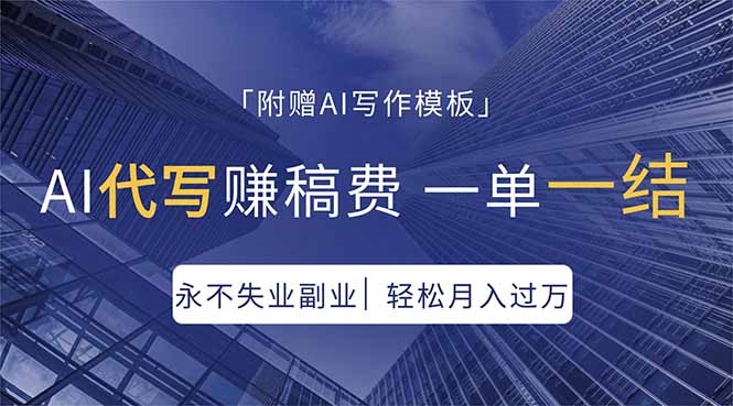 AI代写赚稿费，一单一结，永不失业副业，轻松月入过万【附AI写作模板】-海淘下载站