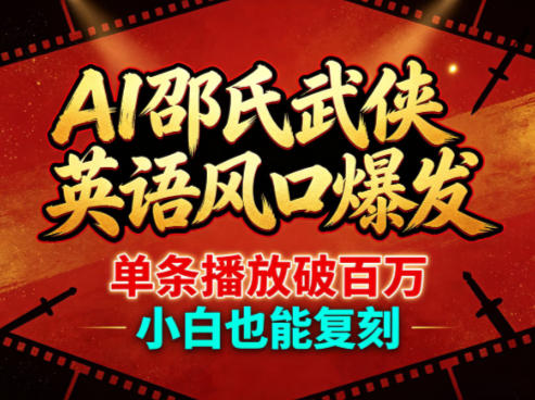 AI邵氏武侠英语风口爆发，单条播放破百万，小白也能复刻-海淘下载站