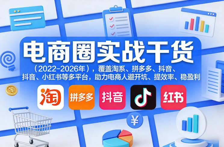 电商圈实战干货(2023-2026年),覆盖淘系、拼多多、抖音、小红书等多平台,助力电商人避开坑、提效率、稳盈利(更新08月16日)-海淘下载站