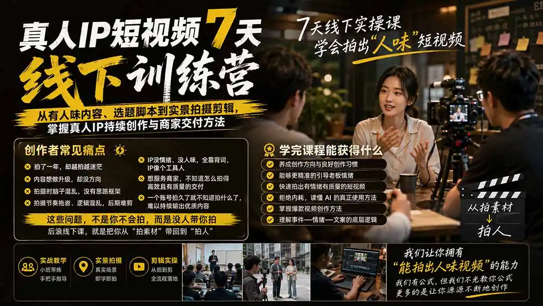 真人IP短视频7天训练营-更新:从有人味内容、选题脚本到实景拍摄剪辑,掌握真人IP持续创作与商家交付方法-海淘下载站