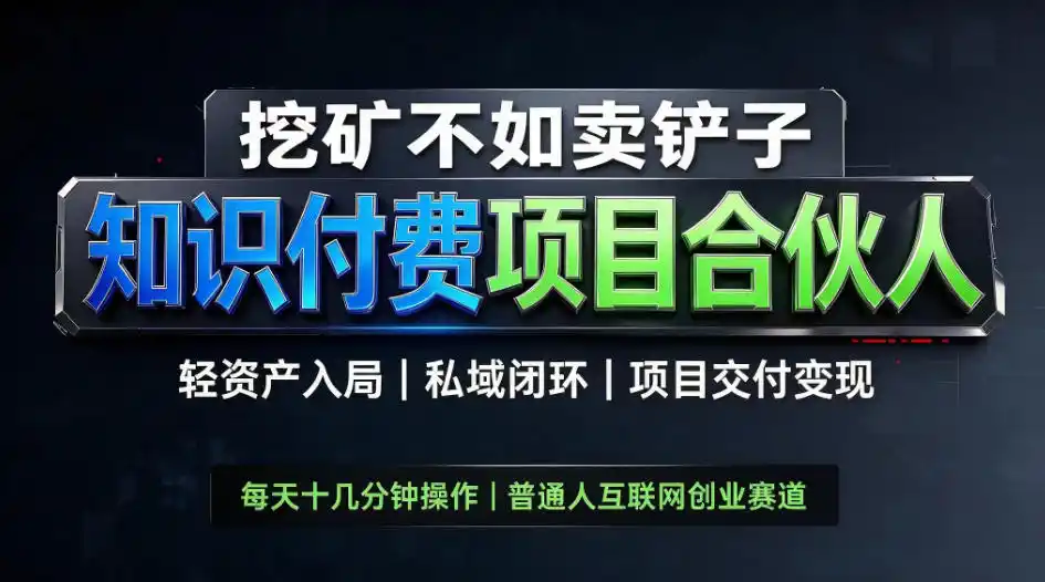 挖矿不如卖铲子，2026最新知识付费全套玩法，轻资产入局|私域闭环|项目交付变现【揭秘】-海淘下载站