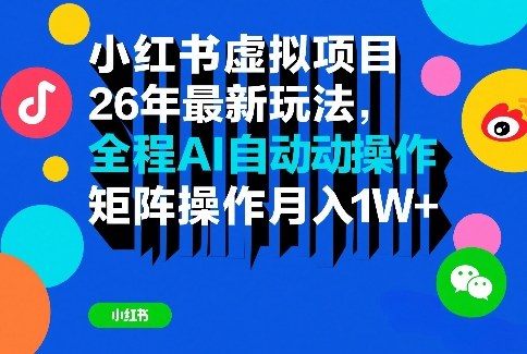 小红书虚拟项目26年最新玩法,全程AI自动操作,矩阵操作月入1W+【揭秘】-海淘下载站