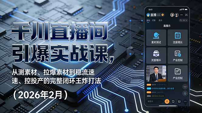 千川直播间引爆实战课，从测素材、拉爆素材到稳流速、控投产的完整闭环王炸打法(2026年2月-海淘下载站