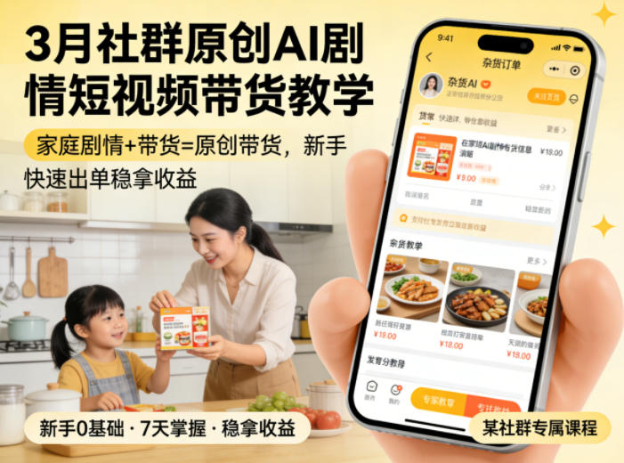 3月某社群原创AI剧情短视频带货教学，家庭剧情+带货=原创带货，新手也能快速出单稳拿收益-海淘下载站