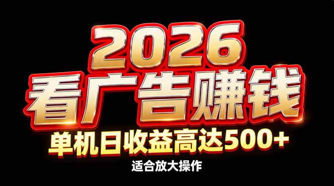 2026隐藏蓝海：看广告赚钱效率升级，单机日收益高达500+，适合放大操作-海淘下载站