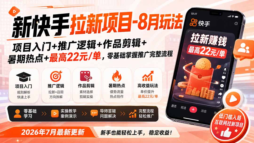 新快手拉新项目-更新8月玩法:项目入门+推广逻辑+作品剪辑+暑期热点+最高22元/单,零基础掌握推广完整流程-海淘下载站