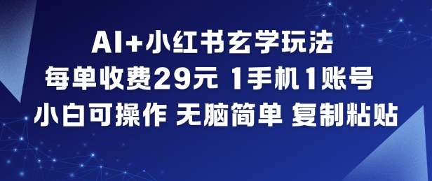 AI+小红书玄学玩法，每单收费29米，1手机1账号，小白可操作，无脑简单复制粘贴-海淘下载站