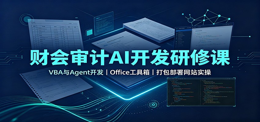 财会审计AI开发研修课:VBA与Agent开发,Office工具箱,打包部署网站实操 财会审计AI开发研修课:VBA与Agent开发,Office工具箱,打包部署网站实操