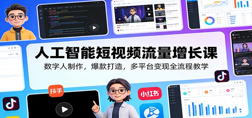 人工智能短视频流量增长课：数字人制作，爆款打造，多平台变现全流程教学-海淘下载站
